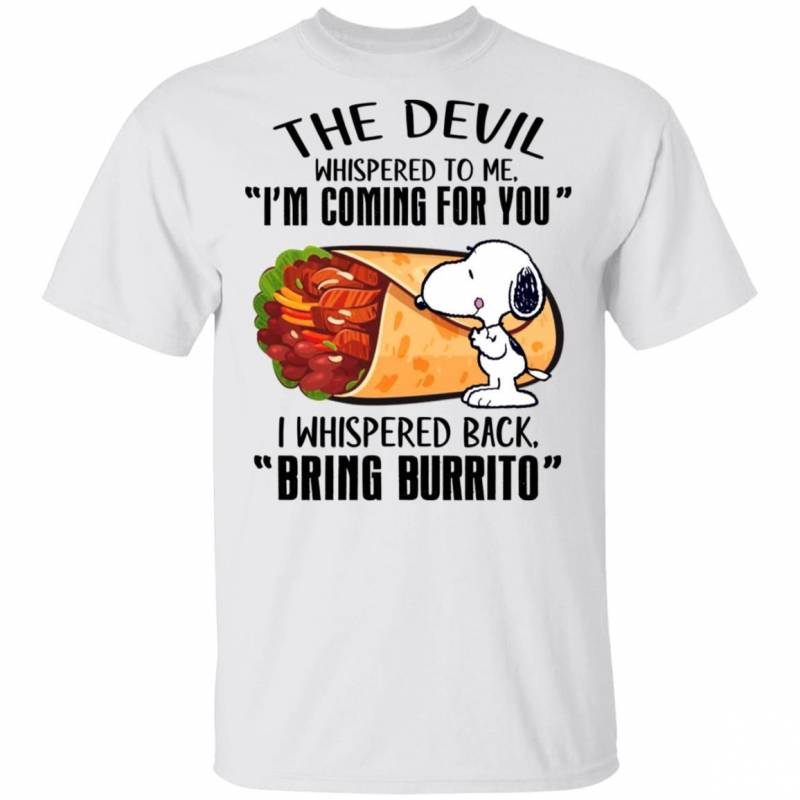 Devil Whispered I’m Coming For You I Whispered Back Bring Burrito Snoopy T-shirt VA04