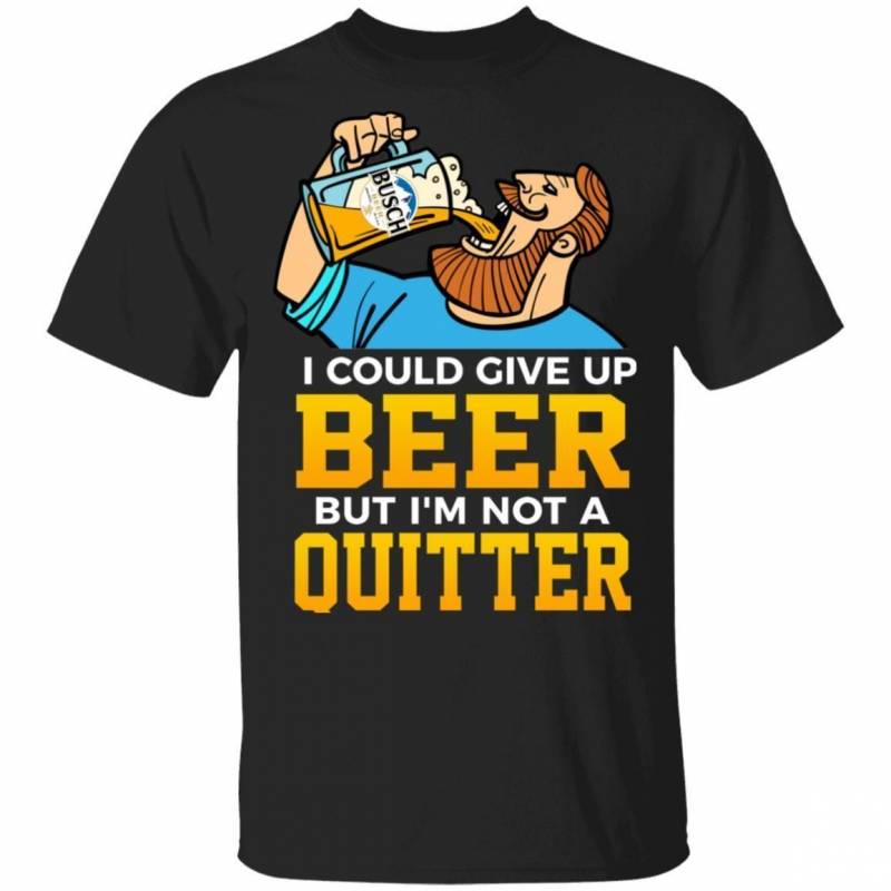 Busch T-Shirt I Could Give Up Beer But I Am Not A Quitter MN02