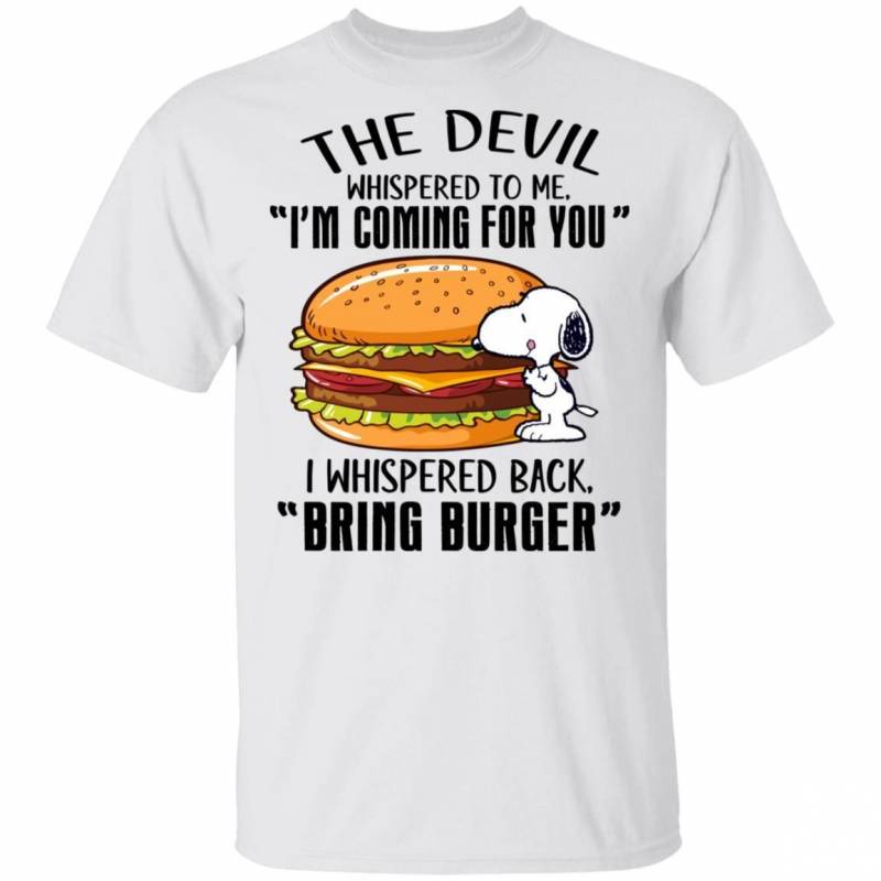 Devil Whispered I’m Coming For You I Whispered Back Bring Burger Snoopy T-shirt VA04