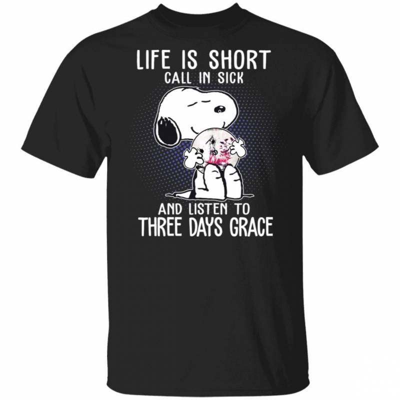 Life Is Short Call In Sick And Listen To Three Days Grace T-shirt Snoopy Tee VA01