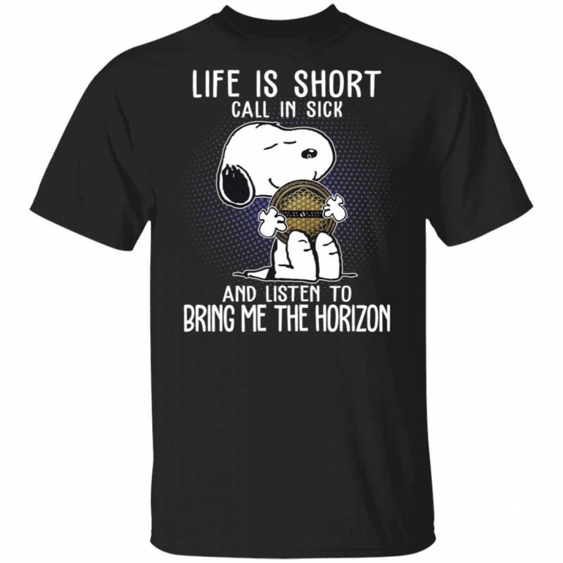 Life Is Short Call In Sick And Listen To Bring Me The Horizon T-shirt Snoopy Tee VA01