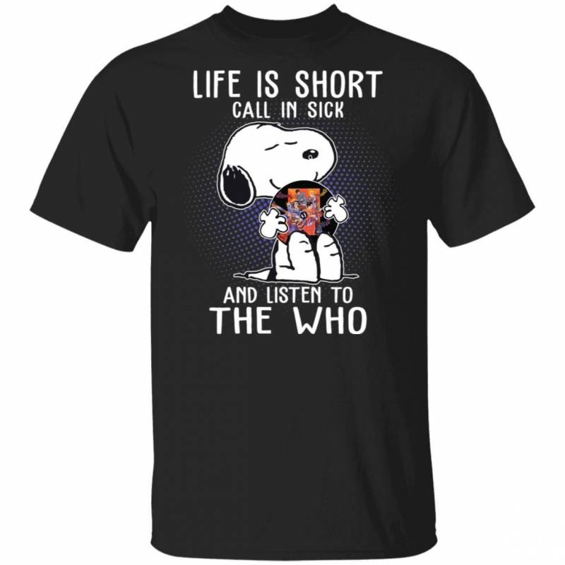 Life Is Short Call In Sick And Listen To The Who T-shirt Snoopy Tee VA01