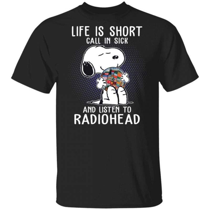 Life Is Short Call In Sick And Listen To Radiohead T-shirt Snoopy Tee VA01