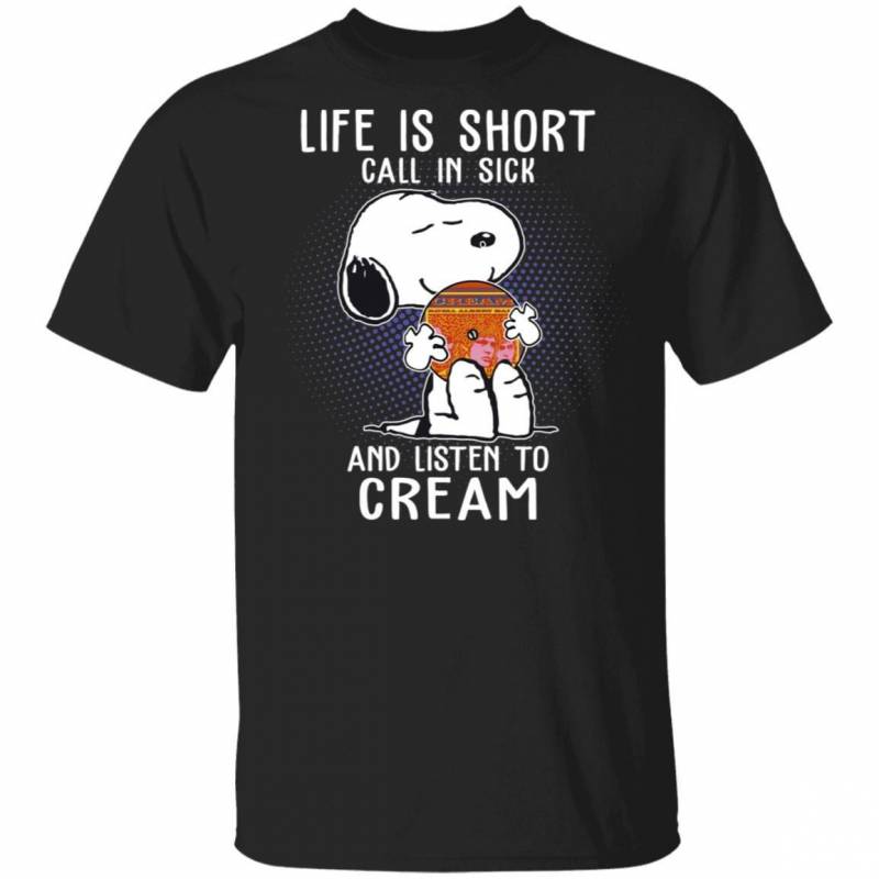 Life Is Short Call In Sick And Listen To The Cream T-shirt Snoopy Tee VA01