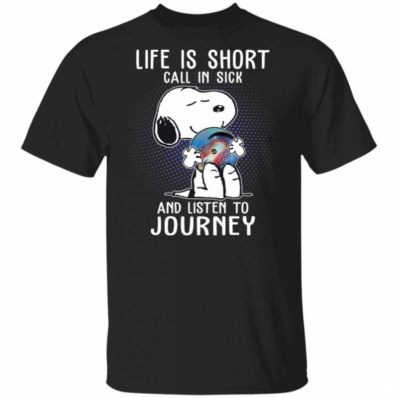 Life Is Short Call In Sick And Listen To Journey T-shirt Snoopy Tee VA01