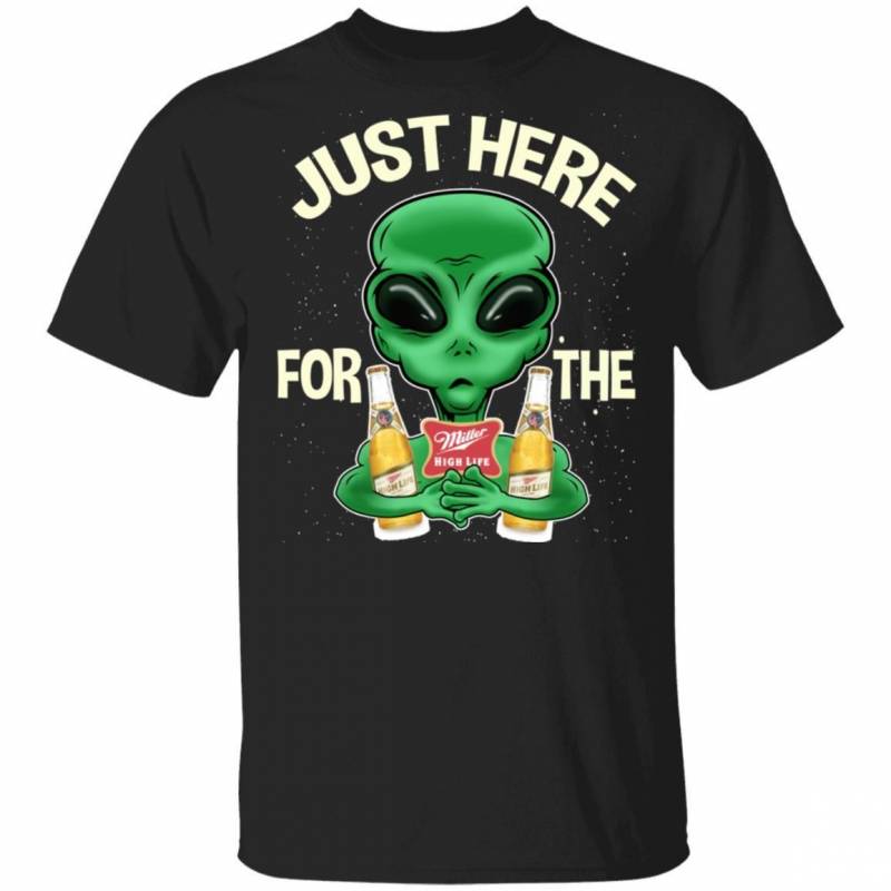 Just Here For The Miller High Life T-shirt Alien Hugging Beer Tee MT01