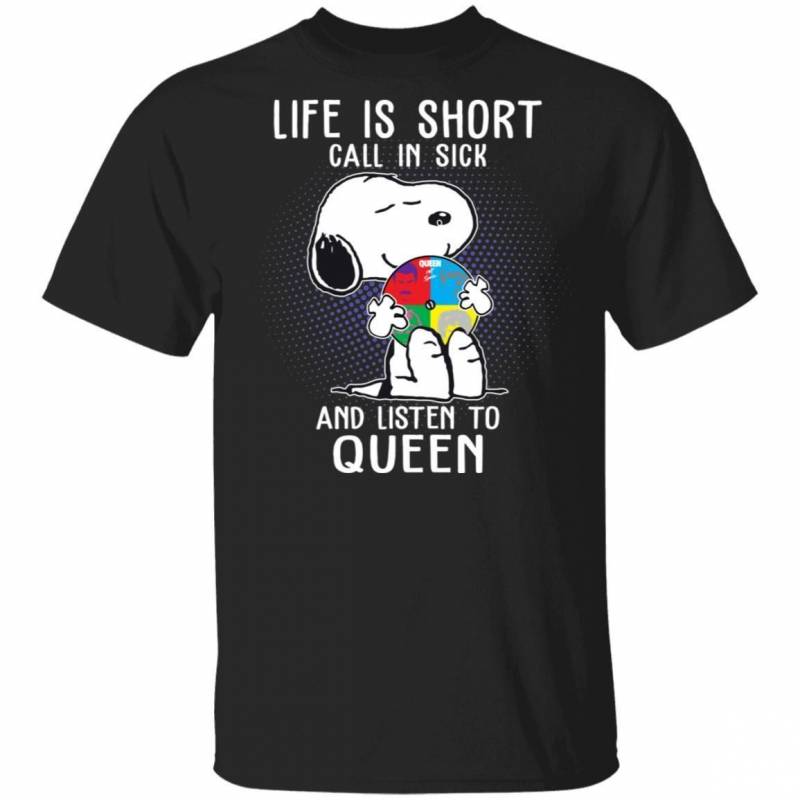 Life Is Short Call In Sick And Listen To Queen T-shirt Snoopy Tee VA01