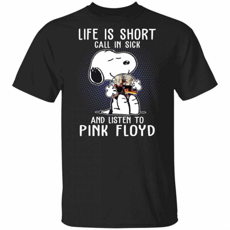 Life Is Short Call In Sick And Listen To Pink Floyd T-shirt Snoopy Tee VA01