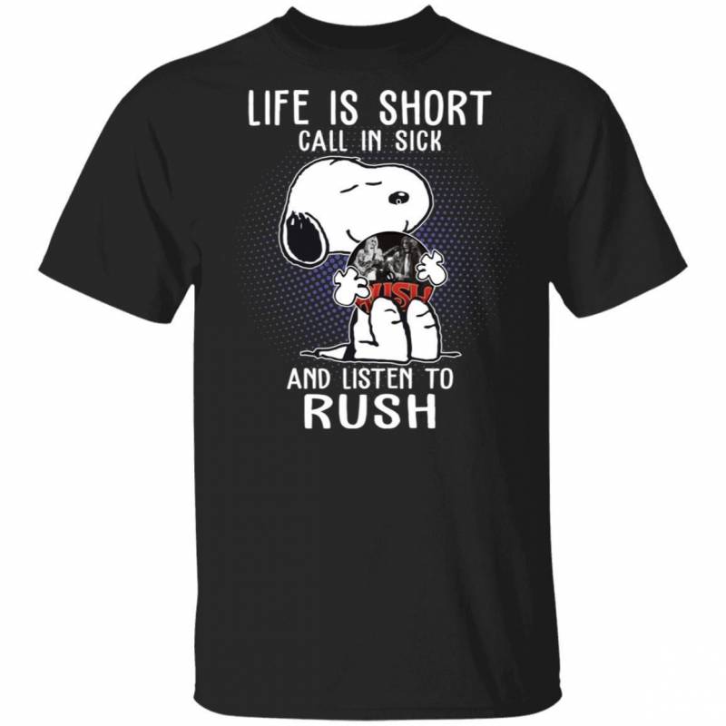 Life Is Short Call In Sick And Listen To Rush T-shirt Snoopy Tee VA01