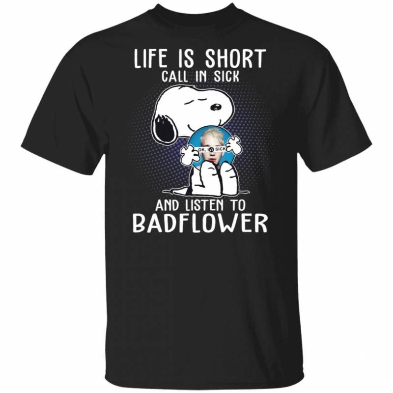 Life Is Short Call In Sick And Listen To Badflower T-shirt Snoopy Tee VA01