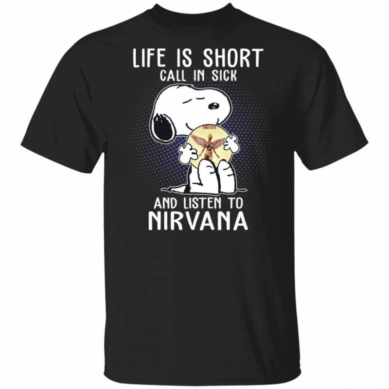 Life Is Short Call In Sick And Listen To Nirvana T-shirt Snoopy Tee VA01