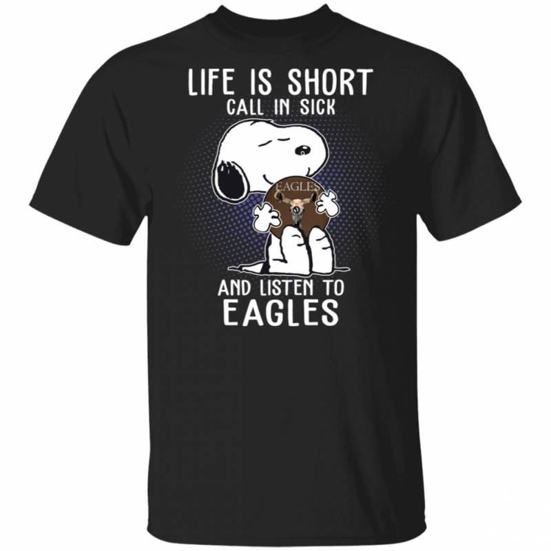 Life Is Short Call In Sick And Listen To Eagles T-shirt Snoopy Tee VA01