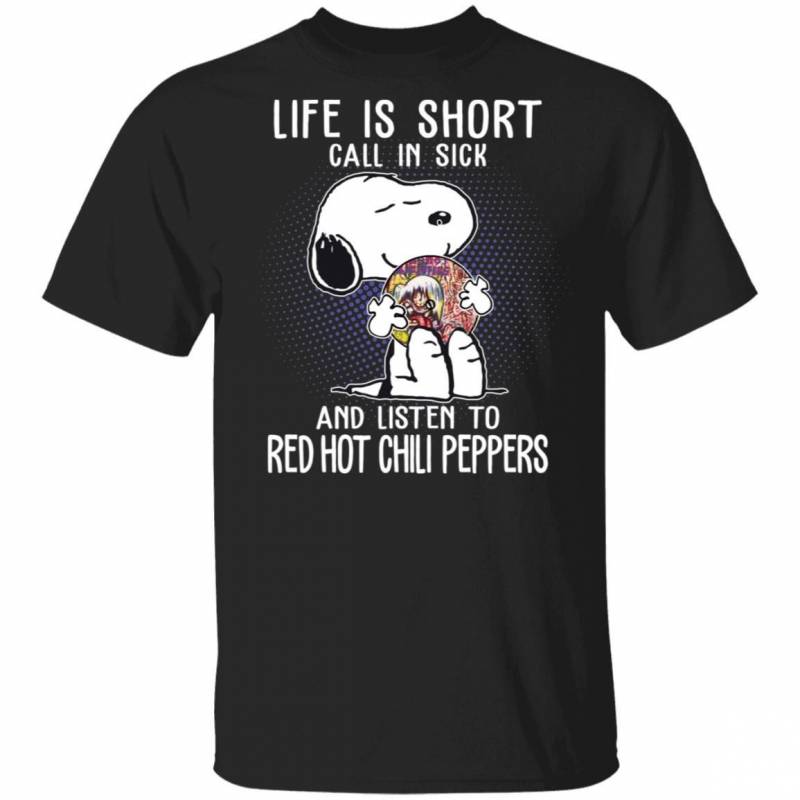 Life Is Short Call In Sick And Listen To Red Hot Chili Peppers T-shirt Snoopy Tee VA01