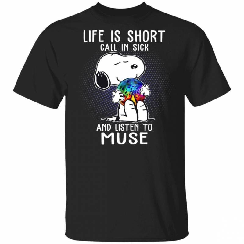 Life Is Short Call In Sick And Listen To Muse T-shirt Snoopy Tee VA01