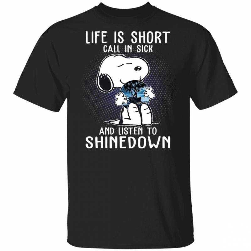 Life Is Short Call In Sick And Listen To Shinedown T-shirt Snoopy Tee VA01