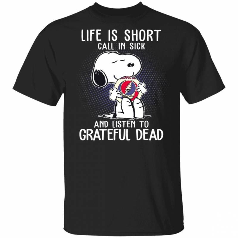 Life Is Short Call In Sick And Listen To Grateful Dead T-shirt Snoopy Tee VA01