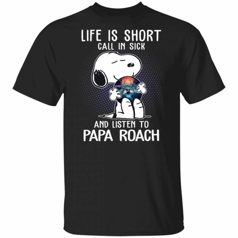 Life Is Short Call In Sick And Listen To Papa Roach T-shirt Snoopy Tee VA01