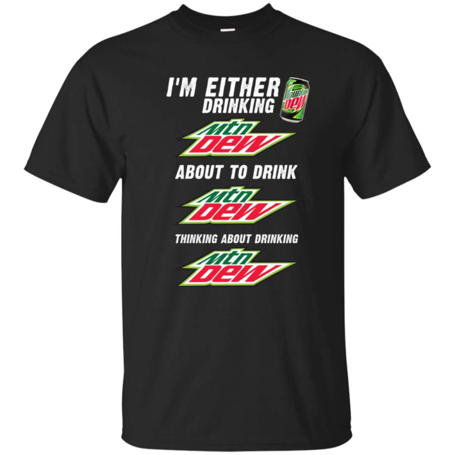 I’m Either Drinking Thinking About Mountain Dew Shirt HT01