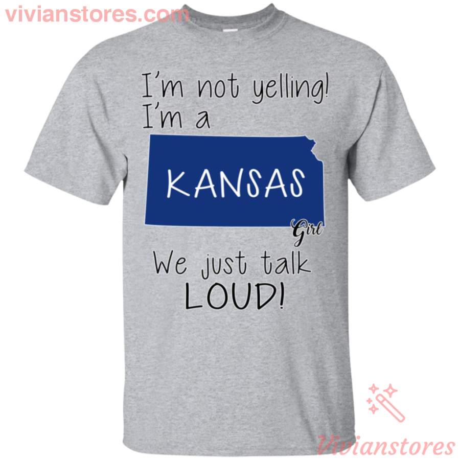 I’m Not Yelling I’m A Kansas Girl We Just Talk Loud T-Shirt