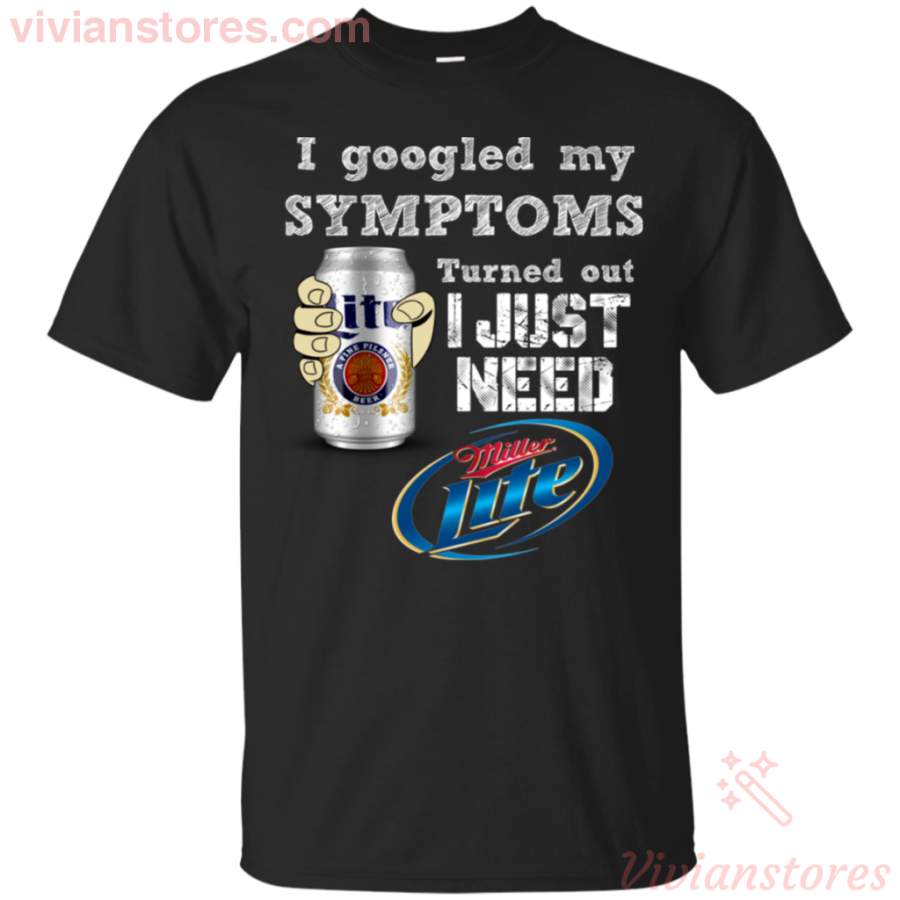 I Googled My Symptoms Turned Out I Just Need Miller Lite T-Shirt KA12