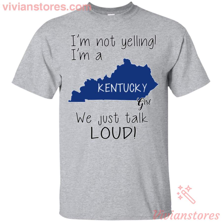 I’m Not Yelling I’m A Kentucky Girl We Just Talk Loud T-Shirt