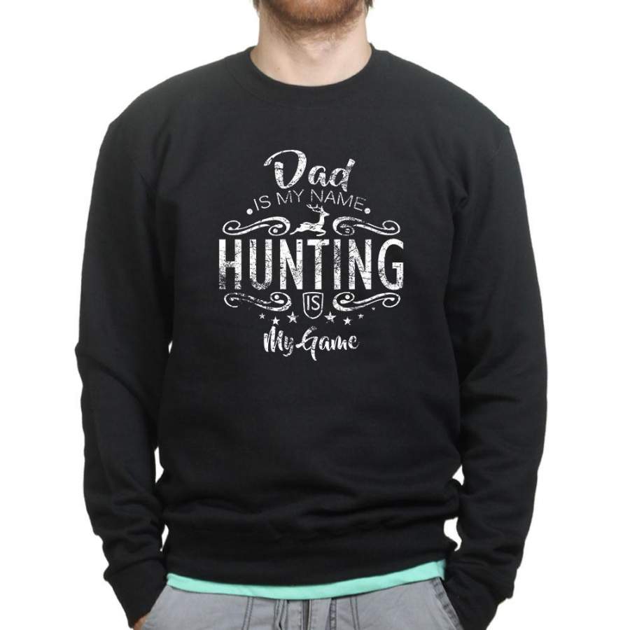 Dad Is My Name Hunting Is My Game Sweatshirt