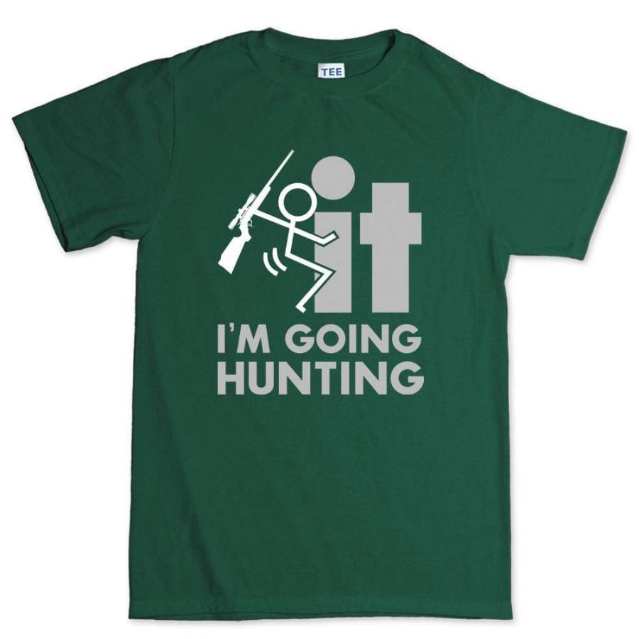 F*CK It – I’m Going Hunting Men’s T-shirt