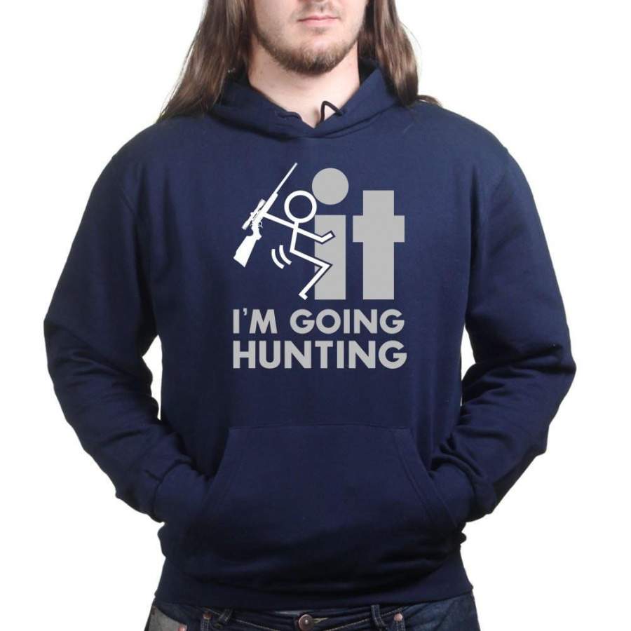 F*CK It – I’m Going Hunting Hoodie