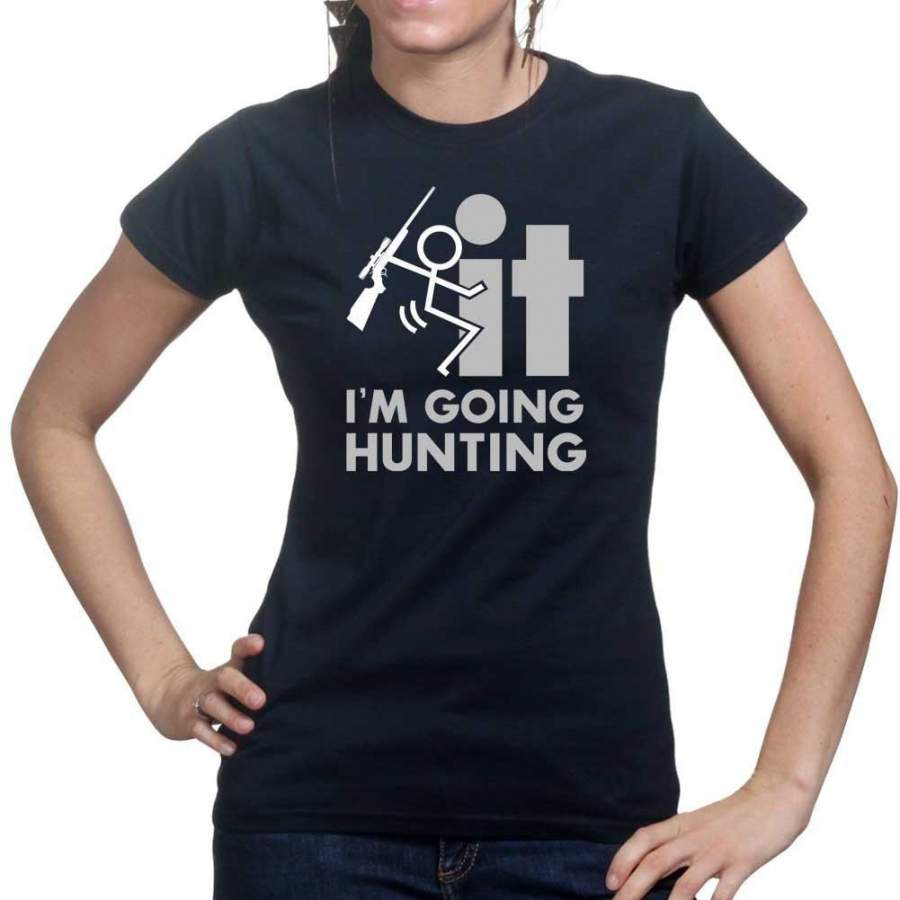 F*CK It – I’m Going Hunting Ladies T-shirt