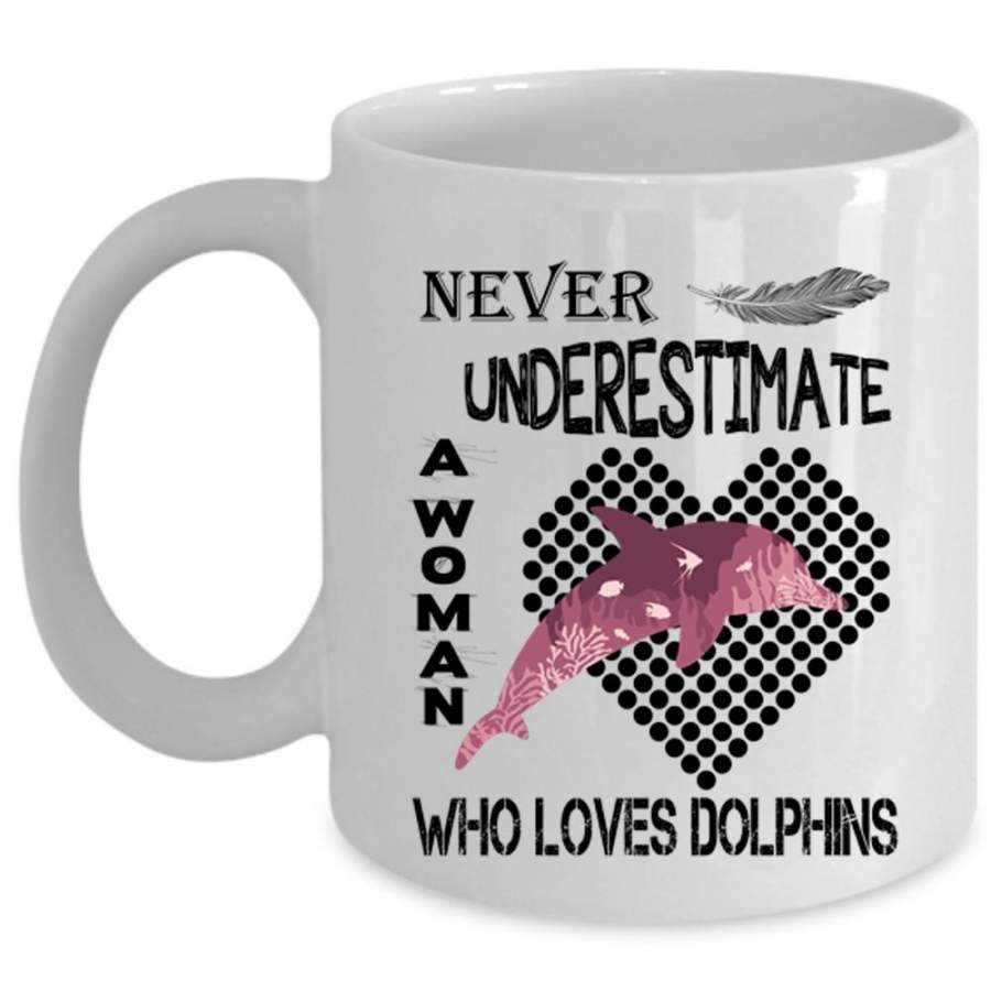 Cute Girls Coffee Mug, Never Underestimate A Woman Loves Dolphins Cup