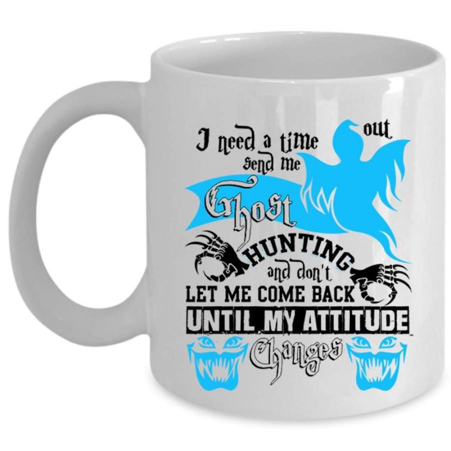 Cool Coffee Mug, I Need A Time Out Send Me Ghost Hunting Cup