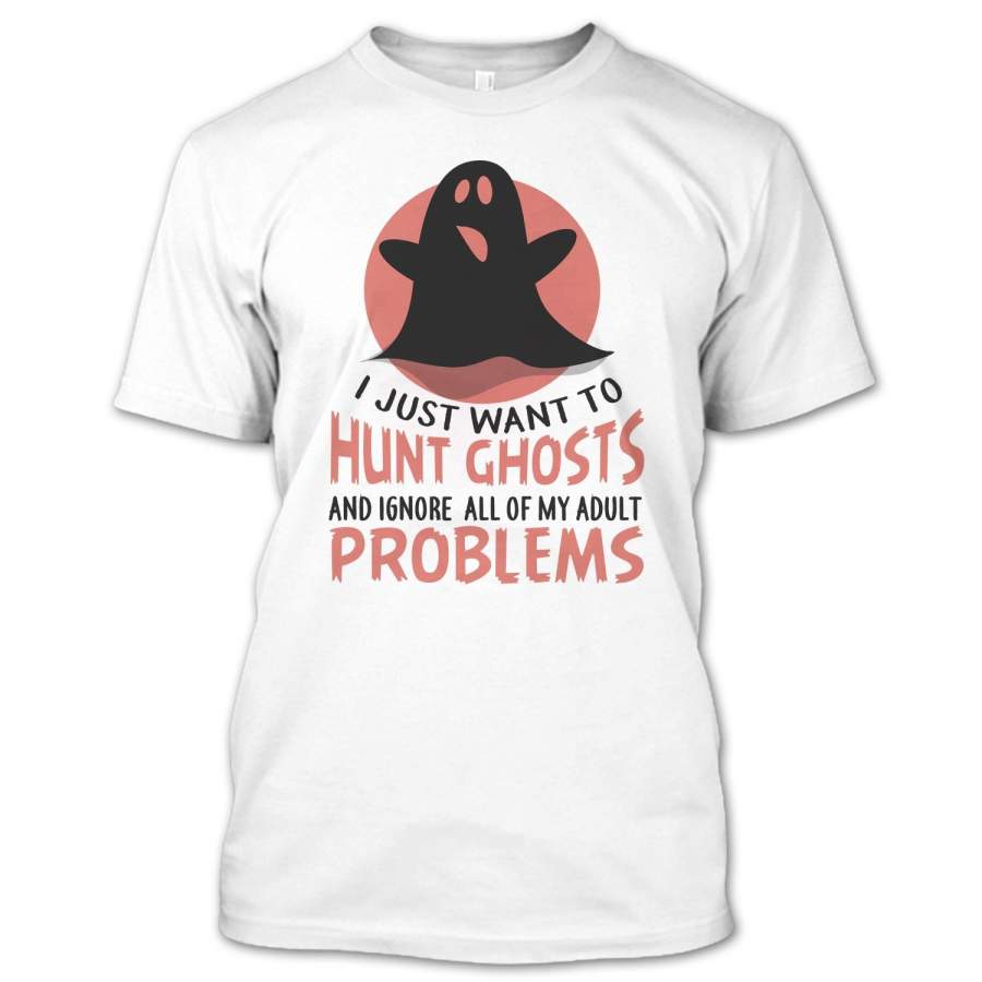 Funny I Just Want To Hunt Ghosts And Ignore All My Adult Problems T Shirt, I’m A Ghost Hunter Shirt