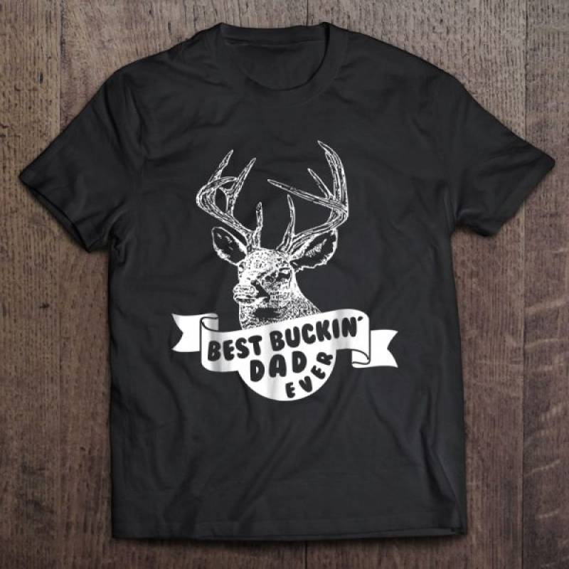 Best buckin?? dad ever deer hunting shirt