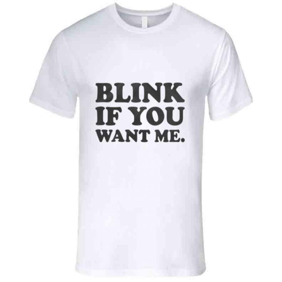 Blink If You Want Me. T Shirt