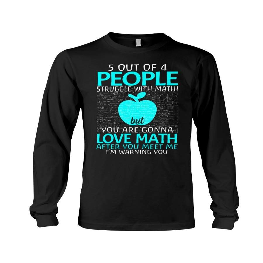 Five Out Of 4 People Struggle With Math But You Are Gonna Love Math Unisex Long Sleeve