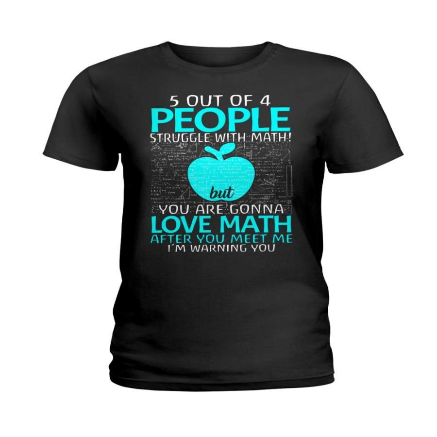 Five Out Of 4 People Struggle With Math But You Are Gonna Love Math Ladies Tee